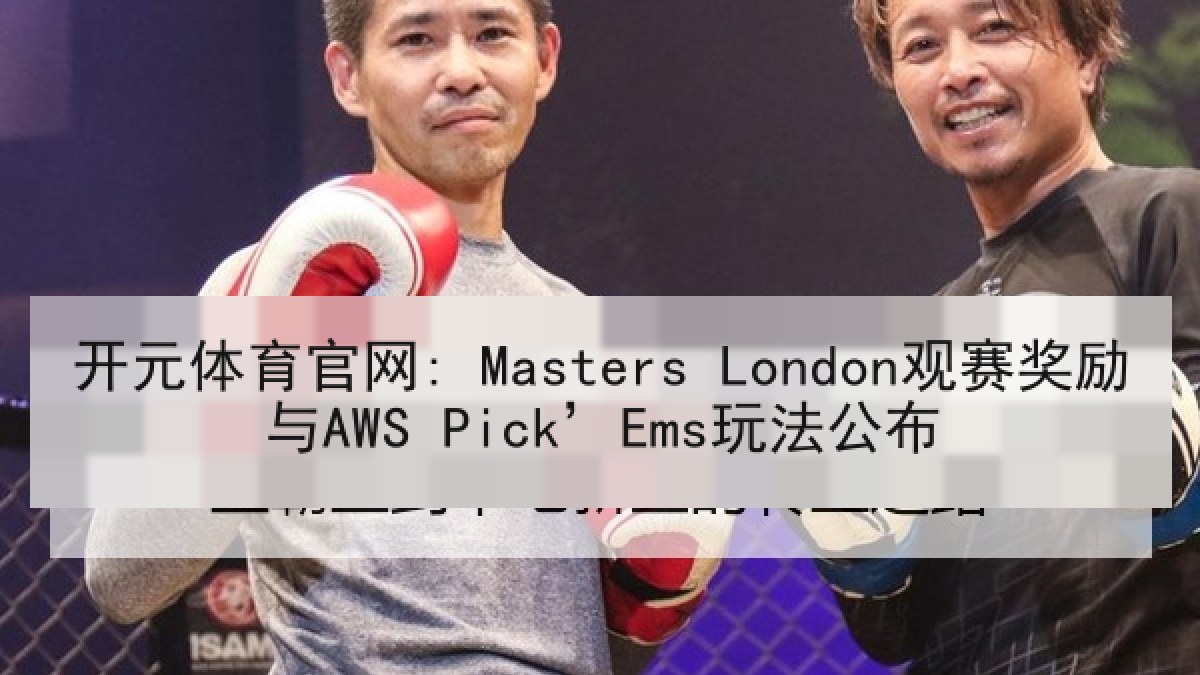 开元体育官网: Masters London观赛奖励与AWS Pick’Ems玩法公布