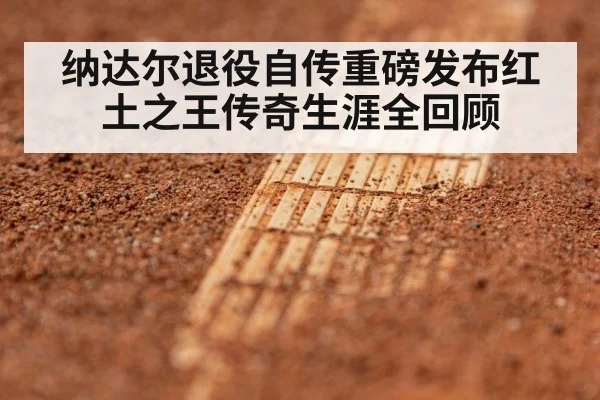 纳达尔退役自传重磅发布红土之王传奇生涯全回顾